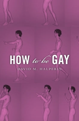 How to Be Gay by Halperin, David M.
