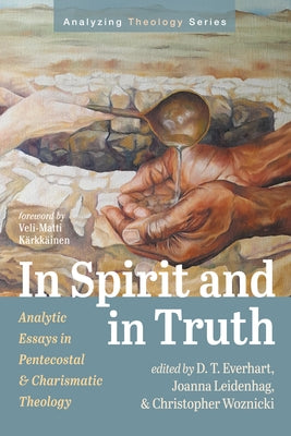 In Spirit and in Truth: Analytic Essays in Pentecostal and Charismatic Theology by Everhart, D. T.
