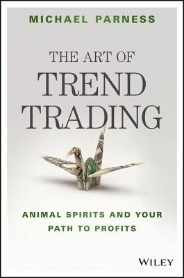 The Art of Trend Trading: Animal Spirits and Your Path to Profits by Parness, Michael