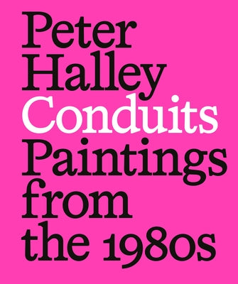 Peter Halley: Conduits: Paintings from the 1980s by Halley, Peter