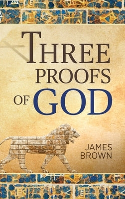 Three Proofs of God by Brown, James