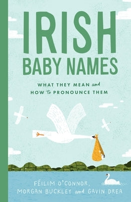 Irish Baby Names: What They Mean (and How to Actually Pronounce Them) by O'Connor, FÃ©ilim