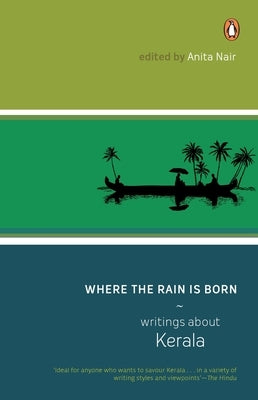 Where the Rain Is Born: Writings about Kerela by Nair, Anita