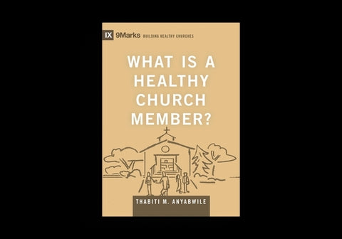What Is a Healthy Church Member? by Anyabwile, Thabiti M.