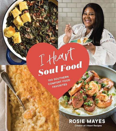 I Heart Soul Food: 100 Southern Comfort Food Favorites by Mayes, Rosie