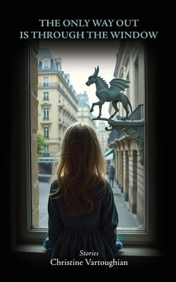 The Only Way Out Is Through the Window by Vartoughian, Christine