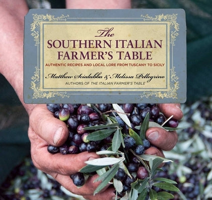 Southern Italian Farmer's Table: Authentic Recipes and Local Lore from Tuscany to Sicily by Scialabba, Matthew