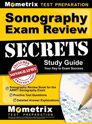 Sonography Exam Review Secrets Study Guide - Sonography Review Book for the ARRT Sonography Exam, Practice Test Questions, Detailed Answer Explanation by Mometrix