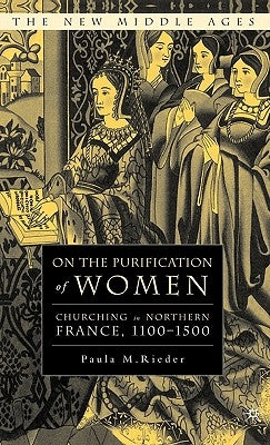 On the Purification of Women: Churching in Northern France, 1100-1500 by Rieder, P.