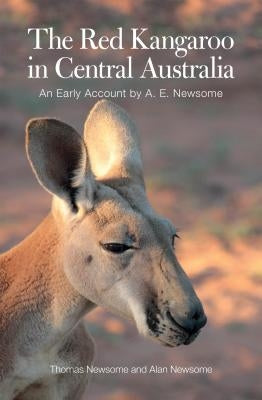 The Red Kangaroo in Central Australia: An Early Account by A. E. Newsome by Newsome, Alan