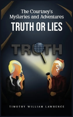 Truth or Lies: THE COURTNEY'S MYSTERIES and ADVENTURES by William Lawrence, Timothy