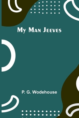 My Man Jeeves by G. Wodehouse, P.