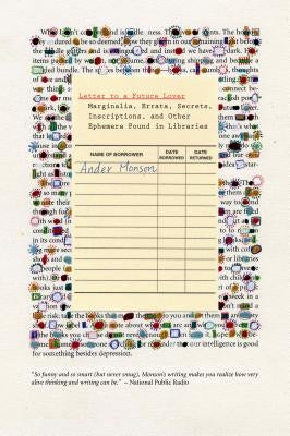 Letter to a Future Lover: Marginalia, Errata, Secrets, Inscriptions, and Other Ephemera Found in Libraries by Monson, Ander