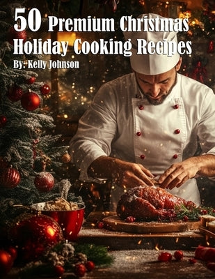 50 Premium Christmas Holiday Cooking Recipes by Johnson, Kelly