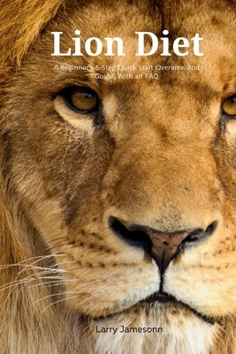 The Lion Diet: A Beginner's 3-Step Quick Start Overview and Guide, With an FAQ by Jamesonn, Larry
