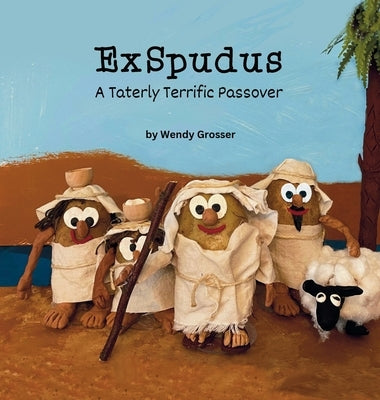 ExSpudus: A Taterly Terrific Passover Story by Grosser, Wendy