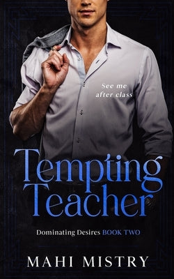 Tempting Teacher: Student Teacher/ Dad's Best Friend Age Gap Romance by Mistry, Mahi