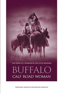 Buffalo Calf Road Woman: The Story Of A Warrior Of The Little Bighorn by Agonito, Rosemary