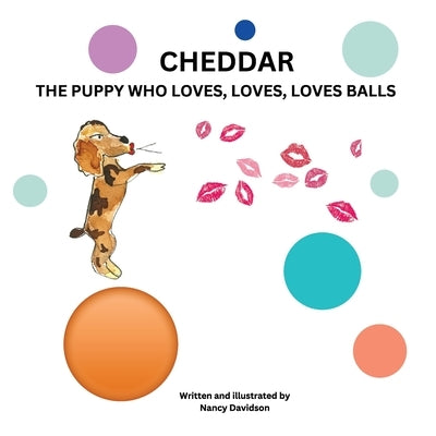 Cheddar the Puppy Who Loves, Loves, Loves Balls by Davidson, Nancy M.