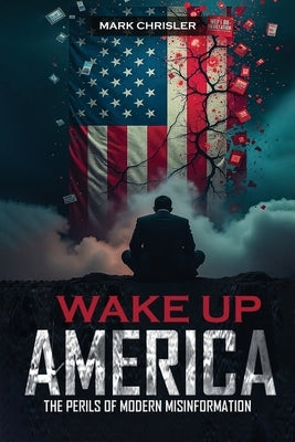 Wake Up America!: Navigating the Perils of Modern Misinformation by Chrisler, Mark