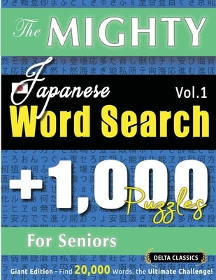 The Mighty Japanese Word Search - 1,000 Puzzles for Seniors - Delta Classics - Giant Edition - Find 20,000 Words, the Ultimate Challenge! by Delta Classics