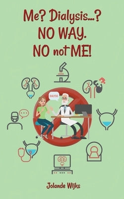 Me? Dialysis...? NO WAY. NO not ME! by Wijks, Jolande
