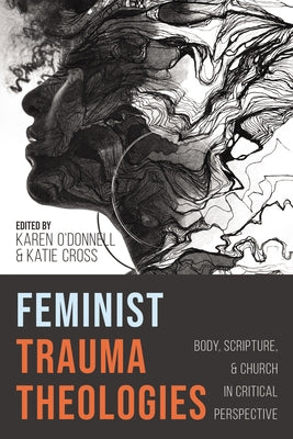 Feminist Trauma Theologies: Body, Scripture, and Church in Critical Perspective by O'Donnell, Karen