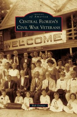 Central Florida's Civil War Veterans by Grenier, Bob