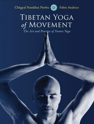 Tibetan Yoga of Movement: The Art and Practice of Yantra Yoga by Namkhai Norbu, Chogyal