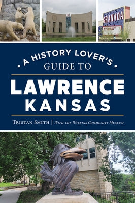 A History Lover's Guide to Lawrence, Kansas by Smith, Tristan