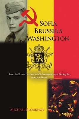 Sofia-Brussels-Washington: From Serfdom to Freedom to Self-Accomplishment: Finding the American Dream by Gloukhov, Michael