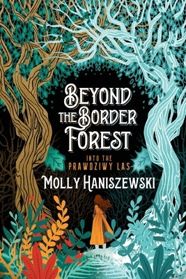Beyond the Border Forest: Into the Prawdziwy Las by Haniszewski, Molly