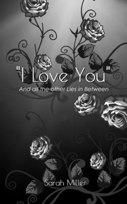 "I Love You": And all the other Lies in Between by Miller, Sarah