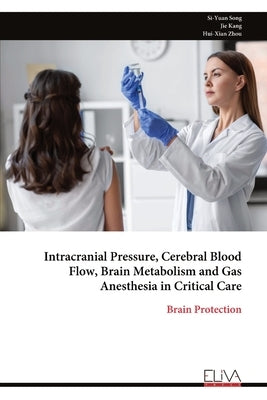 Intracranial Pressure, Cerebral Blood Flow, Brain Metabolism and Gas Anesthesia in Critical Care by Song, Si-Yuan