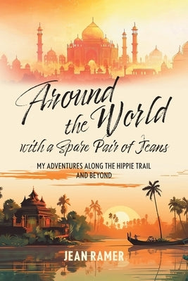 Around the World with a Spare Pair of Jeans: My Adventures Along the Hippie Trail and Beyond by Ramer, Jean