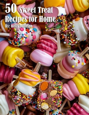 50 Sweet Treat Recipes for Home by Johnson, Kelly
