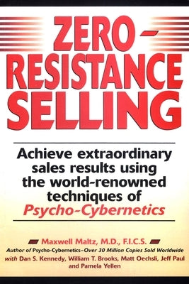 Zero-Resistance Selling: Achieve Extraordinary Sales Results Using World Renowned Techqs Psycho Cyberneti by Maltz, Maxwell