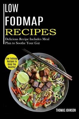 Low Fodmap Recipes: Low Fodmap Recipes to Keep You Healthy! (Delicious Recipe Includes Meal Plan to Soothe Your Gut) by Johnson, Thomas