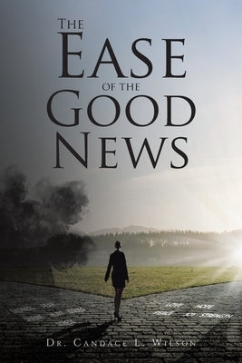 The Ease of the Good News by Wilson, Candace L.
