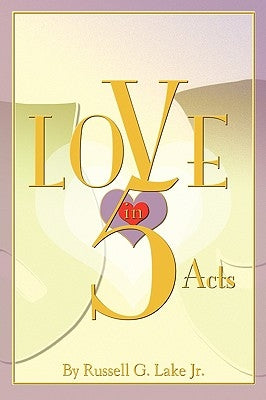 Love in Five Acts by Lake, Russell G., Jr.