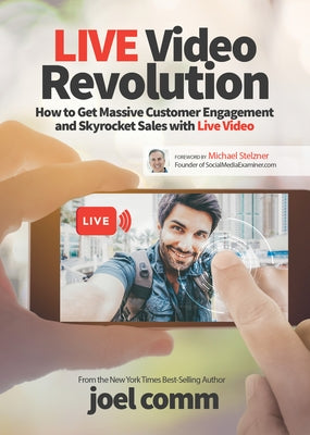 Live Video Revolution: How to Get Massive Customer Engagement and Skyrocket Sales with Live Video by Comm, Joel
