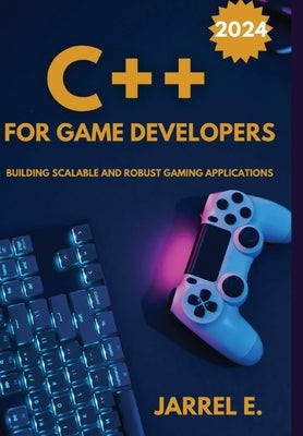 C++ for Game Developers: Building Scalable and Robust Gaming Applications by E, Jarrel