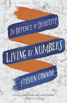 Living by Numbers: In Defence of Quantity by Connor, Steven