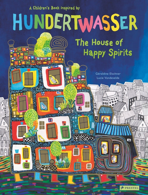 The House of Happy Spirits: A Children's Book Inspired by Friedensreich Hundertwasser by Elschner, GÃ©raldine