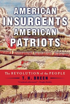American Insurgents, American Patriots: The Revolution of the People by Breen, T. H.