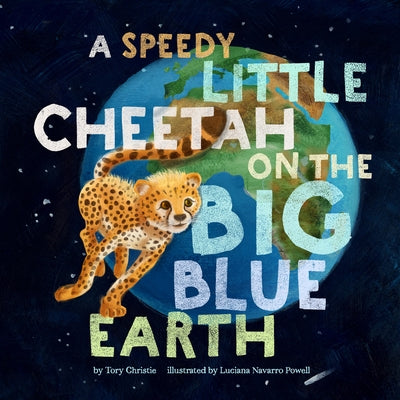 A Speedy Little Cheetah on the Big Blue Earth by Christie, Tory