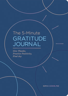 The 5-Minute Gratitude Journal (Deluxe Edition): Give Thanks, Practice Positivity, Find Joy by Godkin, Sophia