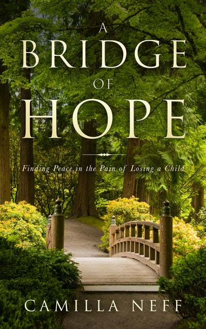 Bridge of Hope: Finding Peace in the Pain of Losing a Child by Neff, Camilla