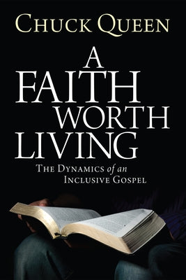 A Faith Worth Living: The Dynamics of an Inclusive Gospel by Queen, Chuck