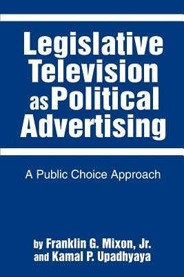 Legislative Television as Political Advertising: A Public Choice Approach by Mixon, Franklin G.